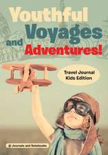 Youthful Voyages and Adventures! Travel Journal Kids Edition