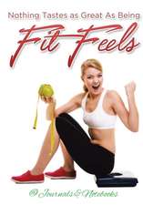 Nothing Tastes as Great As Being Fit Feels