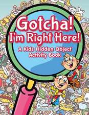 Gotcha! I'm Right Here! A Kids Hidden Object Activity Book