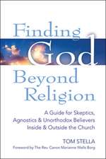 Finding God Beyond Religion: A Guide for Skeptics, Agnostics & Unorthodox Believers Inside & Outside the Church