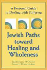 Jewish Paths Toward Healing and Wholeness: A Personal Guide to Dealing with Suffering