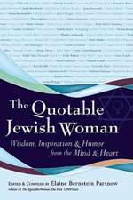 The Quotable Jewish Woman: Wisdom, Inspiration and Humor from the Mind and Heart