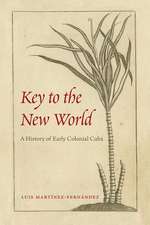 Key to the New World: A History of Early Colonial Cuba