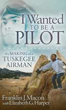 I Wanted to Be a Pilot: The Making of a Tuskegee Airman