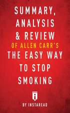 Summary, Analysis & Review of Allen Carr's The Easy Way to Stop Smoking by Instaread