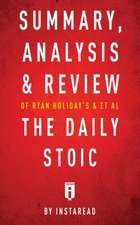 Summary, Analysis & Review of Ryan Holiday's and Stephen Hanselman's The Daily Stoic by Instaread