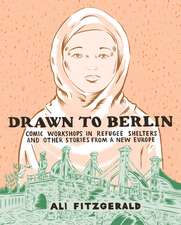 Drawn To Berlin: Comics Workshops in Refugee Shelters and Other Stories from a New Europe