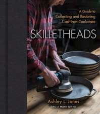 Skilletheads – A Guide to Collecting and Restoring Cast–Iron Cookware