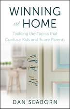 Winning at Home: Tackling the Topics that Confuse Kids and Scare Parents