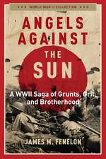 Angels Against the Sun: A WWIl Saga of Grunts, Grit, and Brotherhood