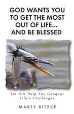 God Wants You to Get the Most Out of Life... and Be Blessed!: Let Him Help You Conquer Life's Challenges