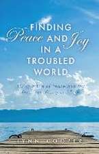 Finding Peace and Joy in a Troubled World: Living a Life of Peace and Joy Free from Worry and Fear