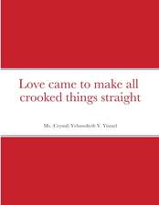 Love came to make all crooked things straight