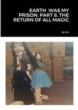 EARTH WAS MY PRISON. PART 8. THE RETURN OF ALL MAGIC