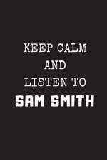 Keep Calm and Listen to Sam Smith: Composition Note Book Journal