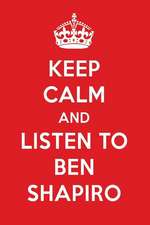 Keep Calm and Listen to Ben Shapiro: Ben Shapiro Designer Notebook