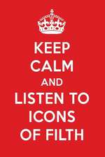 Keep Calm and Listen to Icons of Filth: Icons of Filth Designer Notebook