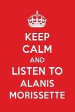 Keep Calm and Listen to Alanis Morissette: Alanis Morissette Designer Notebook