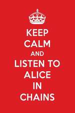 Keep Calm and Listen to Alice in Chains: Alice in Chains Designer Notebook