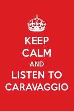 Keep Calm and Listen to Caravaggio: Caravaggio Designer Notebook