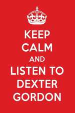 Keep Calm and Listen to Dexter Gordon: Dexter Gordon Designer Notebook