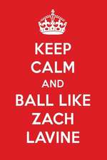 Keep Calm and Play Like Zach Lavine: Zach Lavine Designer Notebook