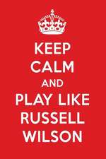 Keep Calm and Play Like Russell Wilson: Russell Wilson Designer Notebook