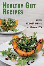 Healthy Gut Recipes: Living Fodmap-Free to Manage Ibs