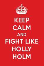 Keep Calm and Fight Like Holly Holm: Holly Holm Designer Notebook