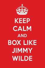 Keep Calm and Box Like Jimmy Wilde: Jimmy Wilde Designer Notebook