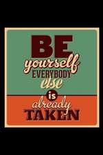 Be Yourself Everybody Else Is Already Taken: An Inspirational Journal to Get You Motivated !