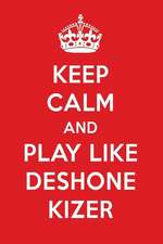 Keep Calm and Play Like Deshone Kizer: Deshone Kizer Designer Notebook