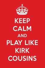 Keep Calm and Play Like Kirk Cousins: Kirk Cousins Designer Notebook