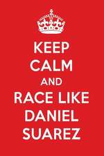 Keep Calm and Race Like Daniel Suarez: Daniel Suarez Designer Notebook