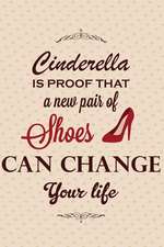 Cinderella Is Proof That a New Pair of Shoes Can Change Your Life: An Inspirational Journal to Get You Motivated !