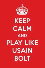 Keep Calm and Play Like Usain Bolt: Usain Bolt Designer Notebook