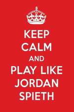 Keep Calm and Play Like Jordan Spieth: Jordan Spieth Designer Notebook