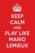 Keep Calm and Play Like Mario LeMieux: Mario LeMieux Designer Notebook