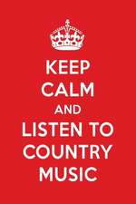 Keep Calm and Listen to Country Music: Country Music Designer Notebook