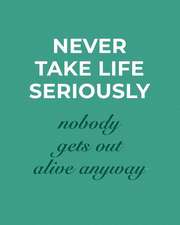 Never Take Life Seriously: Motivational Quote College Ruled Composition Book