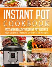 Instant Pot Cookbook: Fast and Healthy Instant Pot Recipes Your Essential Pressure Cooker Meal Recipes: The Quick and Easy Instant Pot Recip