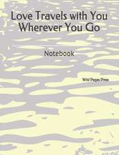 Love Travels with You Wherever You Go: Notebook