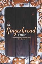 The Gingerbread Getaway: Gingerbread Recipes for the Holiday Season