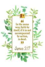 In the Same Way, Faith by Itself, If It Is Not Accompanied by Action, Is Dead: James 2:17 Bible Journal