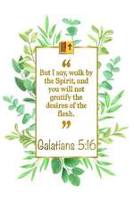 But I Say, Walk by the Spirit, and You Will Not Gratify the Desires of the Flesh: Galatians 5:16 Bible Journal