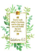 Carry Each Other's Burdens, and in This Way You Will Fulfill the Law of Christ: Galatians 6:2 Bible Journal