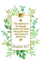 The Highway of the Upright Avoids Evil; Those Who Guard Their Ways Preserve Their Lives: Proverbs 16:17 Bible Journal