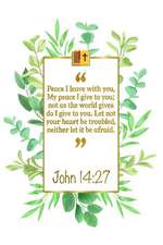 Peace I Leave with You, My Peace I Give to You; Not as the World Gives Do I Give to You. Let Not Your Heart Be Troubled, Neither Let It Be Afraid: Joh