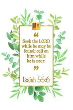 Seek the Lord While He May Be Found; Call on Him While He Is Near: Isaiah 55:6 Bible Journal