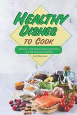 Healthy Dishes to Cook: Delicious Cholesterol Lowering Recipes to Cook at Home Instantly!